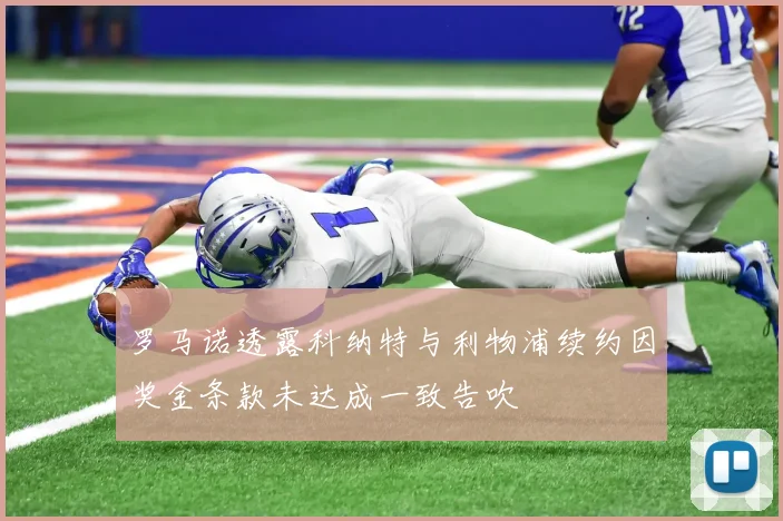 罗马诺透露科纳特与利物浦续约因奖金条款未达成一致告吹